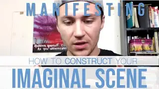 Manifesting: How to Construct Your Imaginal Scene