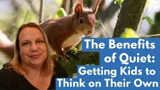 The Benefits of Quiet: Getting Kids to Think on Their Own
