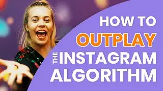 HOW TO OUTPLAY THE INSTAGRAM ALGORITHM