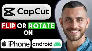 How to Flip & Rotate a Video in CapCut iPhone & Android (2025) | Easy Guide