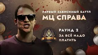 МЦ СПРАВА - ЗА ВСЁ НАДО ПЛАТИТЬ / ПЕРВЫЙ ЗАВИСИМЫЙ БАТТЛ / 2 ROUND