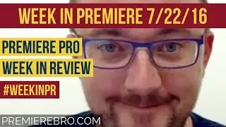 Week in Premiere 7/22/16: Premiere Pro Week in Review