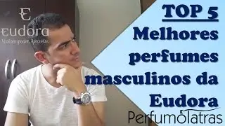 TOP 5 | Melhores perfumes masculinos da Eudora