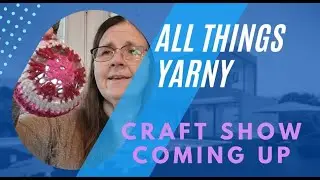All Things Yarny   I've Got a Craft Show Coming Up
