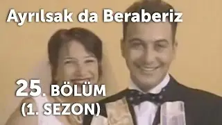 Ayrılsak da Beraberiz 25. Bölüm - 1. Sezon