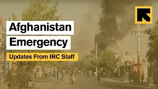 Afghanistan Emergency Updates from IRC Staff