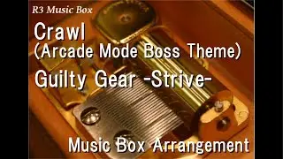 Crawl (Arcade Mode Boss Theme)/Guilty Gear -Strive- [Music Box]