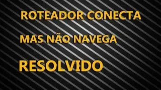 ROTEADOR CONECTA MAS NÃO NAVEGA (COMO RESOLVER)