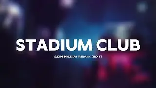 STADIUM CLUB‼️ - ADIN HAKIM REMIX (EDIT)🔥 PARTY_SONG‼️