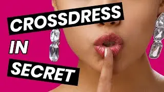 Crossdressing in Secret: How to Feel Female 24 Hours Per Day