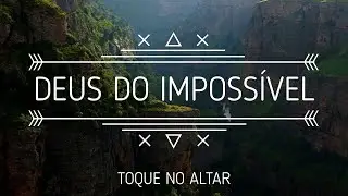 DEUS DO IMPOSSÍVEL - TOQUE NO ALTAR - CANTADO COM LETRA