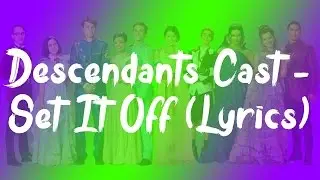 Descendants Cast - Set It Off (Lyrics)