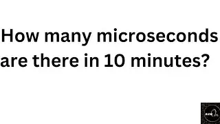 How many microseconds are there in 10 minutes?