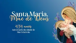 Santa Maria, Mãe de Deus, 17h  - 434 anos da CIDADE DE SÃO CRISTÓVÃO