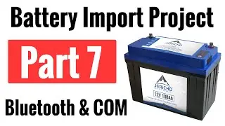 Battery Import Project Part 7 - Bluetooth and Serial Communications and Monitoring!