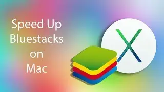 Speed UP Bluestacks on Mac