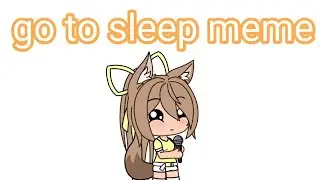 Go to sleep || meme