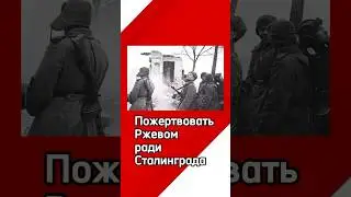 Пожертвовать Ржевом ради Сталинграда