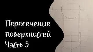 Пересечение поверхностей. Метод плоских сечений | Часть 5 | Полусфера и цилиндр