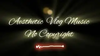 Aesthetic Vlog Music No Copyright