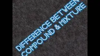 Difference between Compound and Mixture | Compound and Mixture Differences