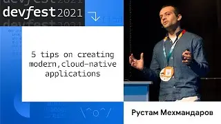 Рустам Мехмандаров | 5 tips on creating modern, cloud-native applications