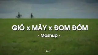 Mashup Mây x Gió x Đom Đóm - JanK x Sỹ Tây x Jack - J97 x Quanvrox「Lofi Ver.」/ Official Lyrics Video