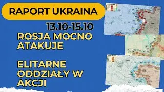 Raport Ukraina, Rosyjski mocno atakuje,Elitarne odziały w akcji, 13.10 - 15.10.24