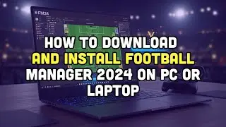 How to Download And Install Football Manager 2024 On PC or Laptop