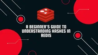 A Beginner's Guide to Understanding Hashes in Redis