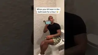 When your Boyfriend is in the Bathroom for an hour 