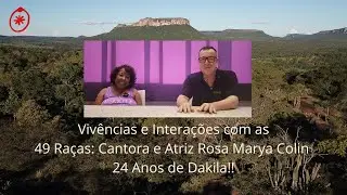 Vivências e Interações com as 49 Raças: Rosa Marya Colin - 24 Anos de Dakila!!