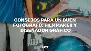 Consejos para un buen fotógrafo, filmmaker y diseñador gráfico - Gamaliel Cuicas