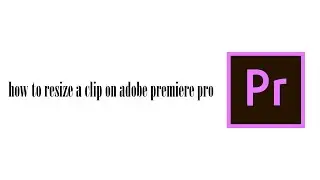 QUICK and EASY! How to RESIZE a clip in ADOBE PREMIERE PRO