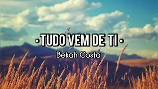 Tudo vem de ti | Beka Costa | letra_ministerio Judá lycris