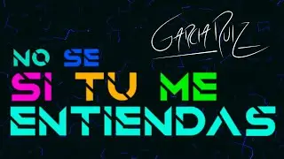GarciaRuiz - No Se Si Tu Me Entiendas (Video Lyric Oficial)