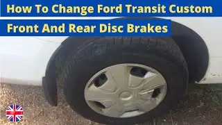 How To Change Ford Transit Custom Front And Rear Disk Brakes