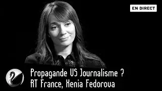 Propagande VS Journalisme ? RT France, Xenia Fedorova [EN DIRECT]