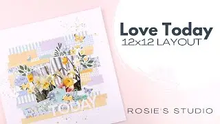 Love Today 12x12 Scrapbook Layout // Pocket Full of Sunshine Collection // Rosie's Studio