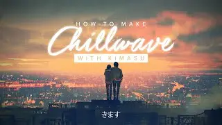 How To Make Chillwave With Kimasu (Course Walkthrough)