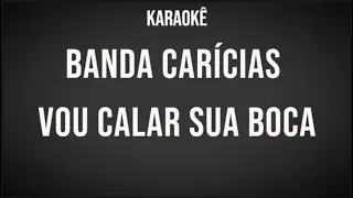 BANDA CARÍCIAS  - Vou Calar Sua Boca - Karaoke