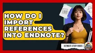 How Do I Import References Into EndNote? - Ultimate Study Hacks
