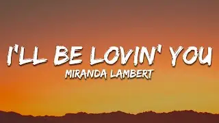 Miranda Lambert - I'll Be Lovin' You (Lyrics)