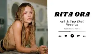 Rita Ora - Ask & You Shall Receive (Tasty Waves Remix)