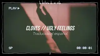 CLOVES - Ugly Feelings (traducida al español)
