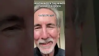 Headwinds & Tailwinds - Thomas Gilovich, Psychologist