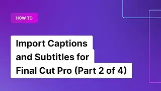 How to Import Captions and Subtitles into Final Cut Pro (Part 2 of 4) | Rev