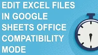 Edit Excel files in Google Sheets Office Compatibility Mode