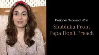 Designer Decoded With Shubhika from Papa Don't Preach | Pernia's Pop Up Shop