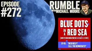 "Blue Dots in a Red Sea" Part 5 | Ep. 272 Rumble with Michael Moore podcast